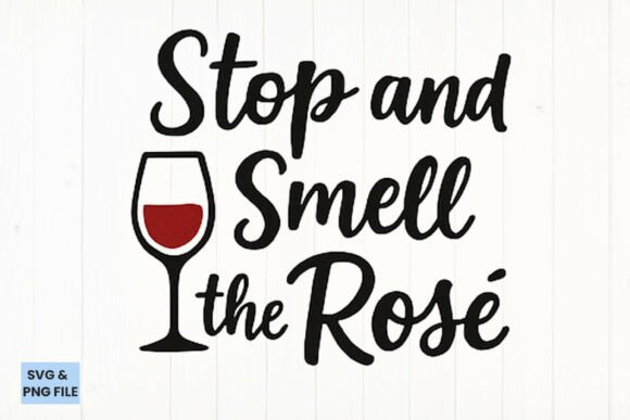 Stop and Smell the Rosé Quote SVG, PNG Graphics for Crafts