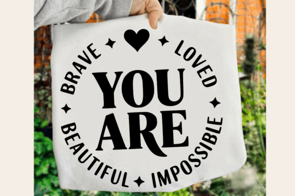 You Are Loved Brave Beautiful Impossible Graphics for Crafts